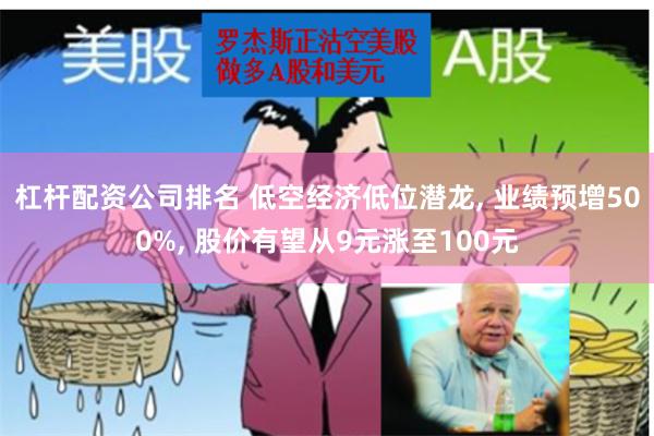 杠杆配资公司排名 低空经济低位潜龙, 业绩预增500%, 股价有望从9元涨至100元