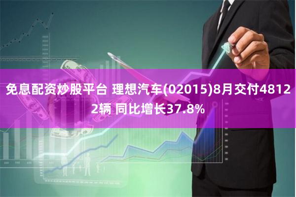 免息配资炒股平台 理想汽车(02015)8月交付48122辆 同比增长37.8%