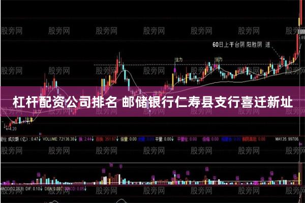 杠杆配资公司排名 邮储银行仁寿县支行喜迁新址